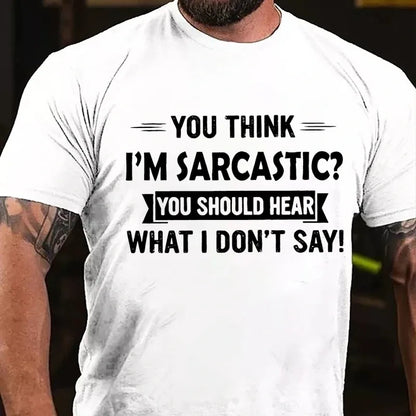You Think I'm Sarcastic You Should Hear What I Don't Say Graphic T-Shirt