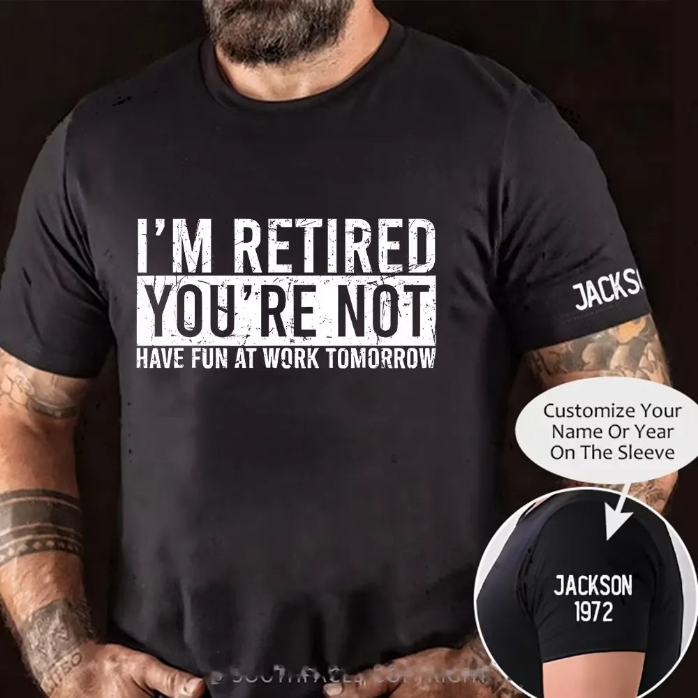 I'm Retired You're Not Have Fun At Work Tomorrow Graphic T-Shirt