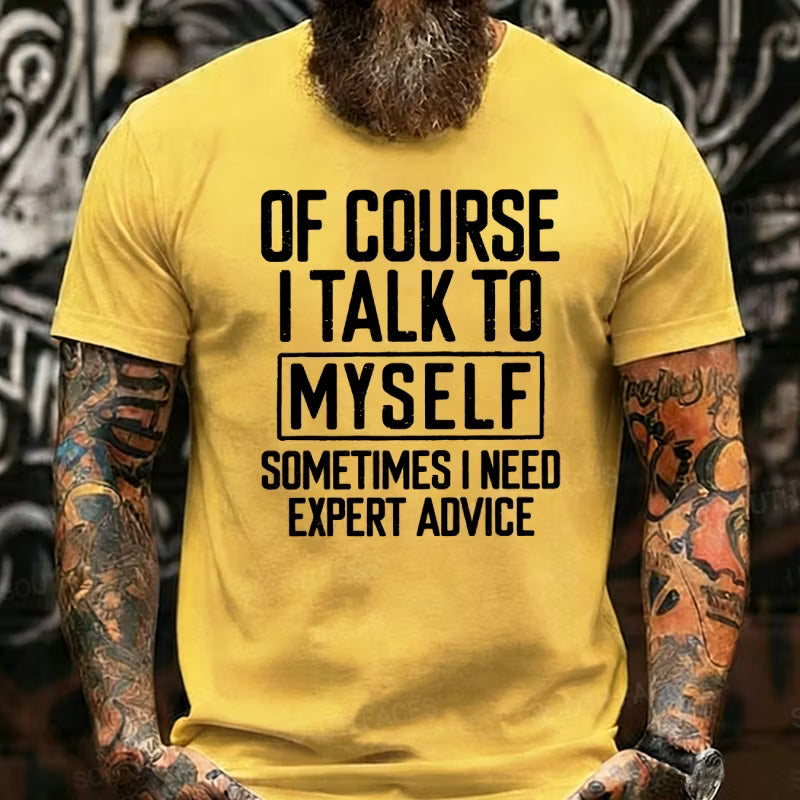 Of Course I Talk To Myself Sometimes I Need Expert Advice Funny Graphic T-Shirt
