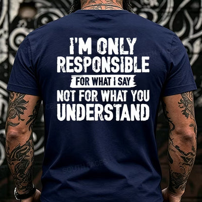 I'm Only Responsible For What I Say Not For What You Understand Back T-Shirts