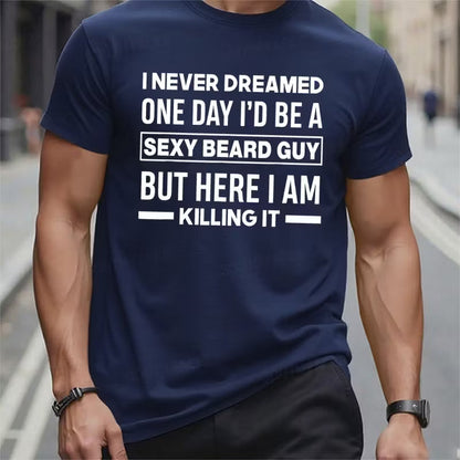 I Never Dreamed One Day I'd Be A Sexy Beard Guy But Here I Am Killing It Graphic T-Shirt