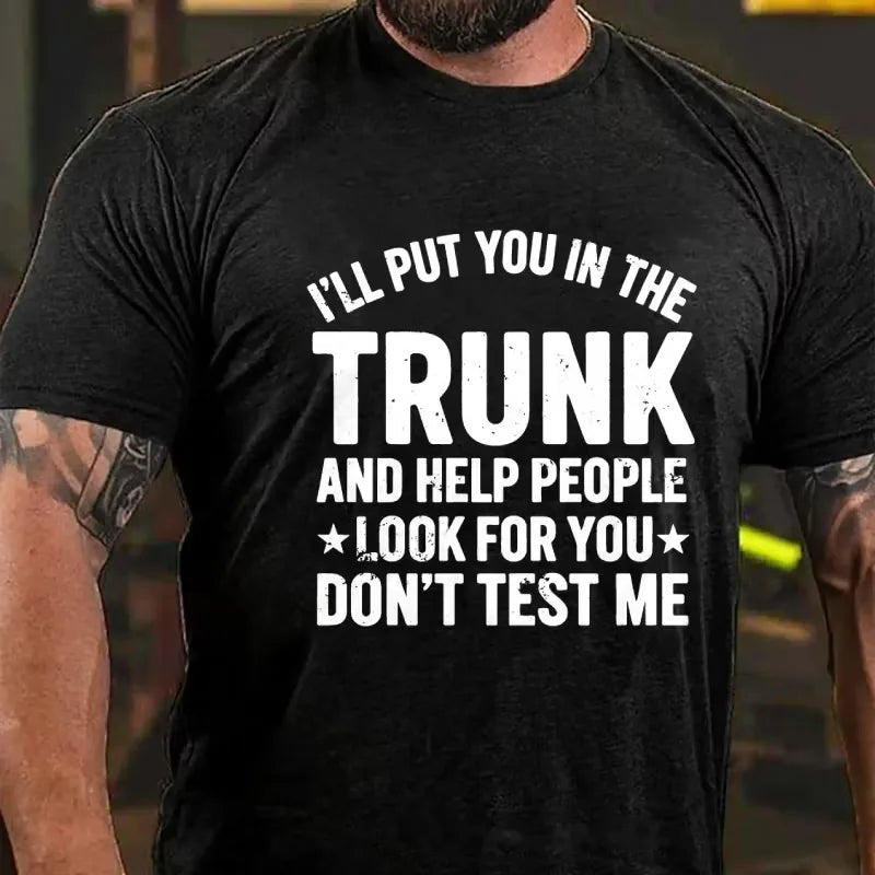 I'll Put You in the Trunk and Help People Look for You Don't Test Me Graphic T-Shirt