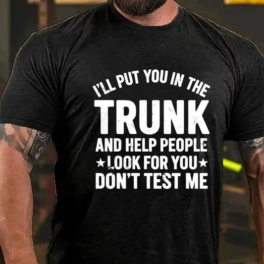 I'll Put You in the Trunk and Help People Look for You Don't Test Me Graphic T-Shirt