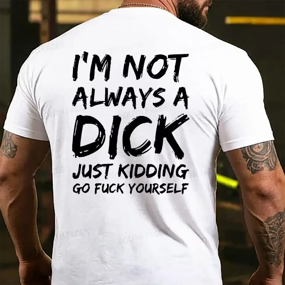 I'm Not Always A Dick Just Kidding Go Fuck Yourself  T-shirts