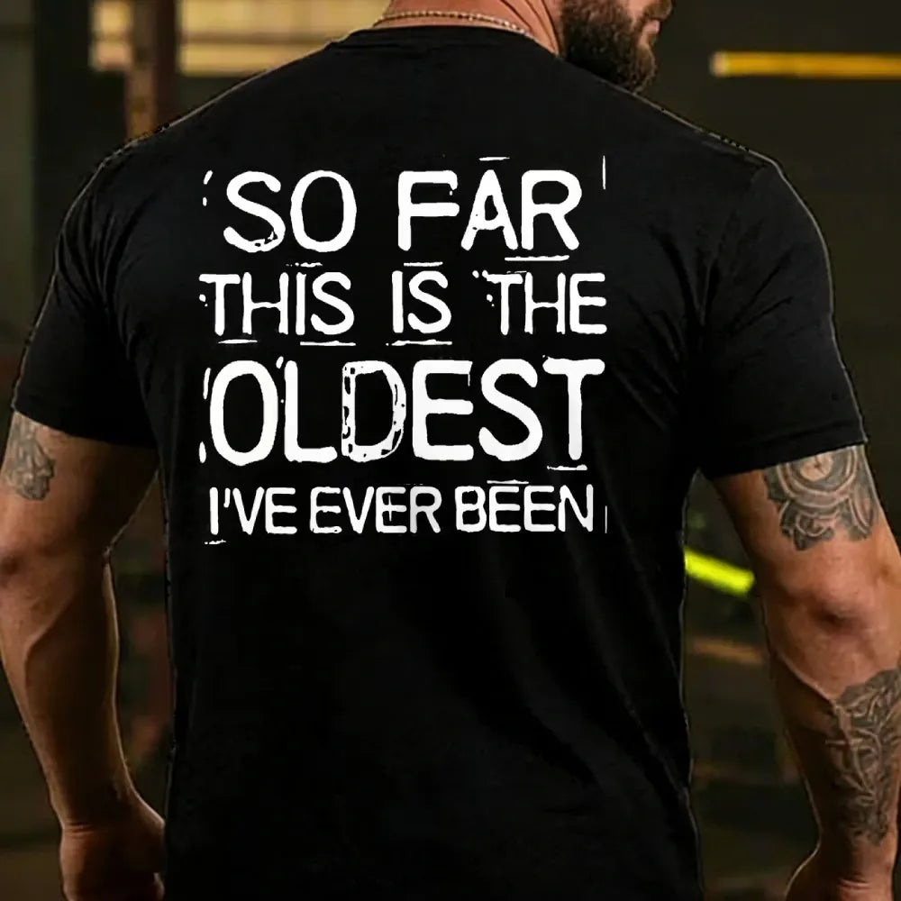 So Far This Is The Oldest I've Ever Been T-shirts