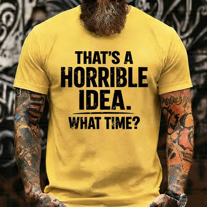 That's A Horrible Idea. What Time? Graphic T-Shirt