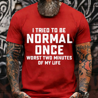 I Tried to Be Normal Once, Worst Two Minutes of My Life T-Shirt