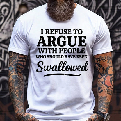 I Refuse To Argue With People Who Should Have Been Swallowed Graphic T-Shirt