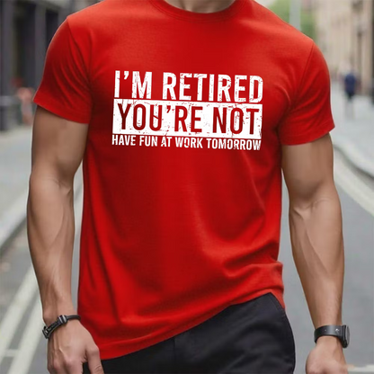 I'm Retired You're Not Have Fun At Work Tomorrow Graphic T-Shirt