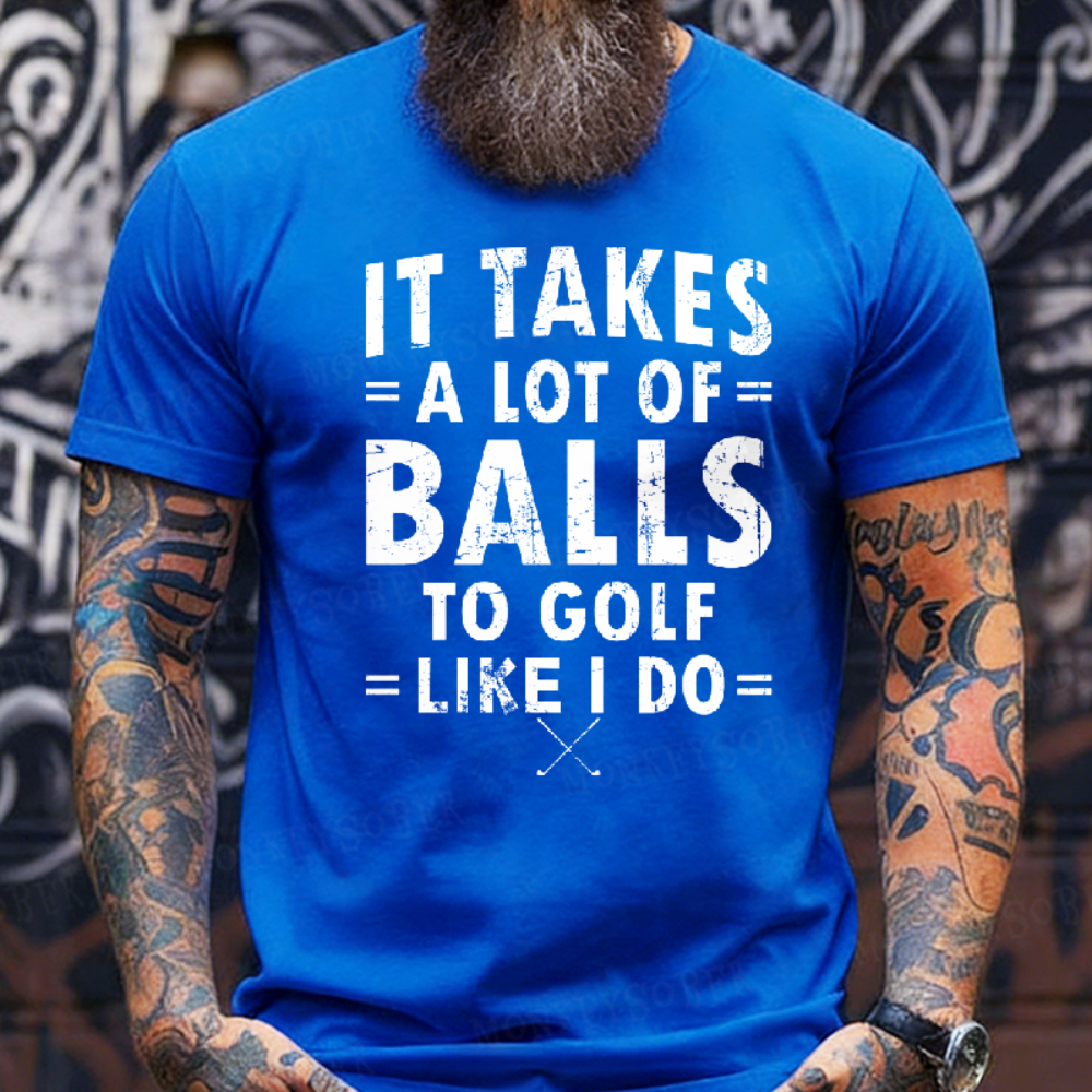 It Takes A Lot Of Balls To Golf Like I Do Graphic T-Shirt