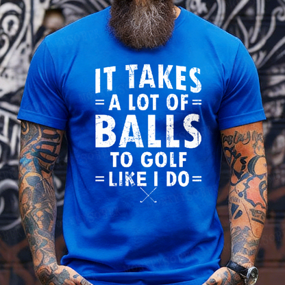 It Takes A Lot Of Balls To Golf Like I Do Graphic T-Shirt