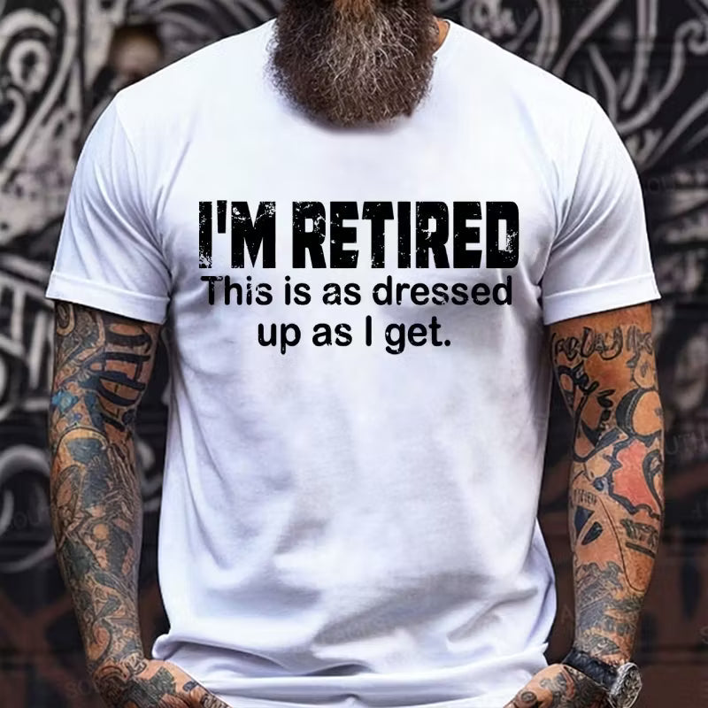I'm Retired. This Is As Dressed Up As I Get Graphic T-Shirt