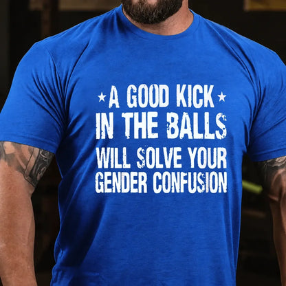 A Good Kick In The Balls Will Solve Your Gender Confusion Graphic T-Shirt