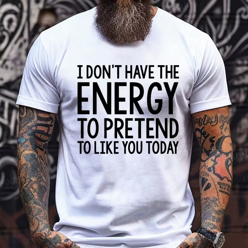 I Don't Have The Energy To Pretend To Like You Today Graphic T-Shirt