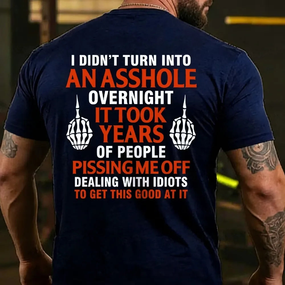 I Didn't Turn Into An Asshole Overnight It Took Years Of People Pissing Me Off Dealing With Idiots To Get This Good At It T-shirts