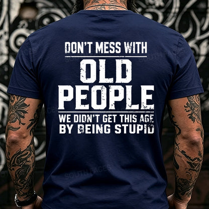 Don't Mess With Old People We Didn't Get This Age By Being Stupid Back T-Shirts