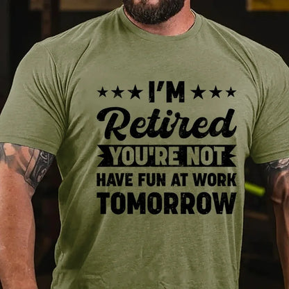 I'm Retired You're Not Have Fun At Work Tomorrow Graphic T-Shirt