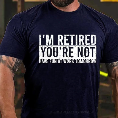 I'm Retired You're Not Have Fun At Work Tomorrow Graphic T-Shirt