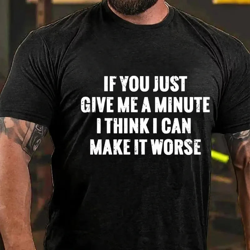 If You Just Give Me A Minute I Think I Can Make It Worse Graphic T-Shirt