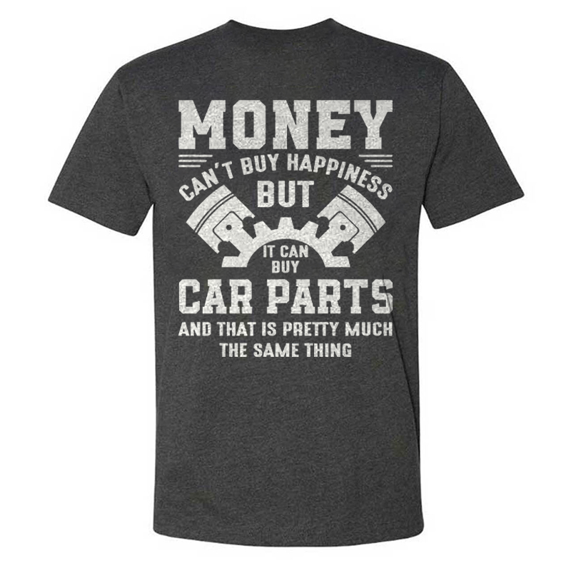 Money Can't Buy Happiness But It Can Buy Car Parts And That Is Pretty Much The Same Thing T-shirt