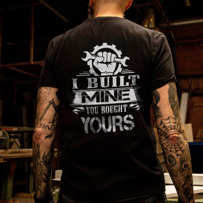 I Built Mine You Bought Yours T-shirt