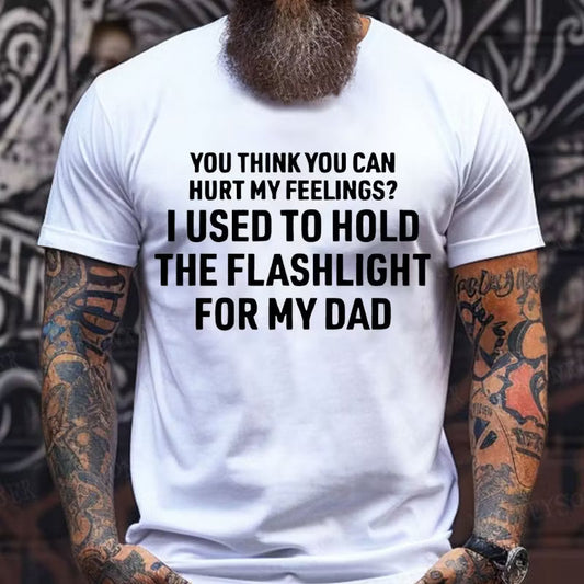 You Think You Can Hurt My Feelings? I Used To Hold The Flashlight For My Dad Graphic T-Shirt