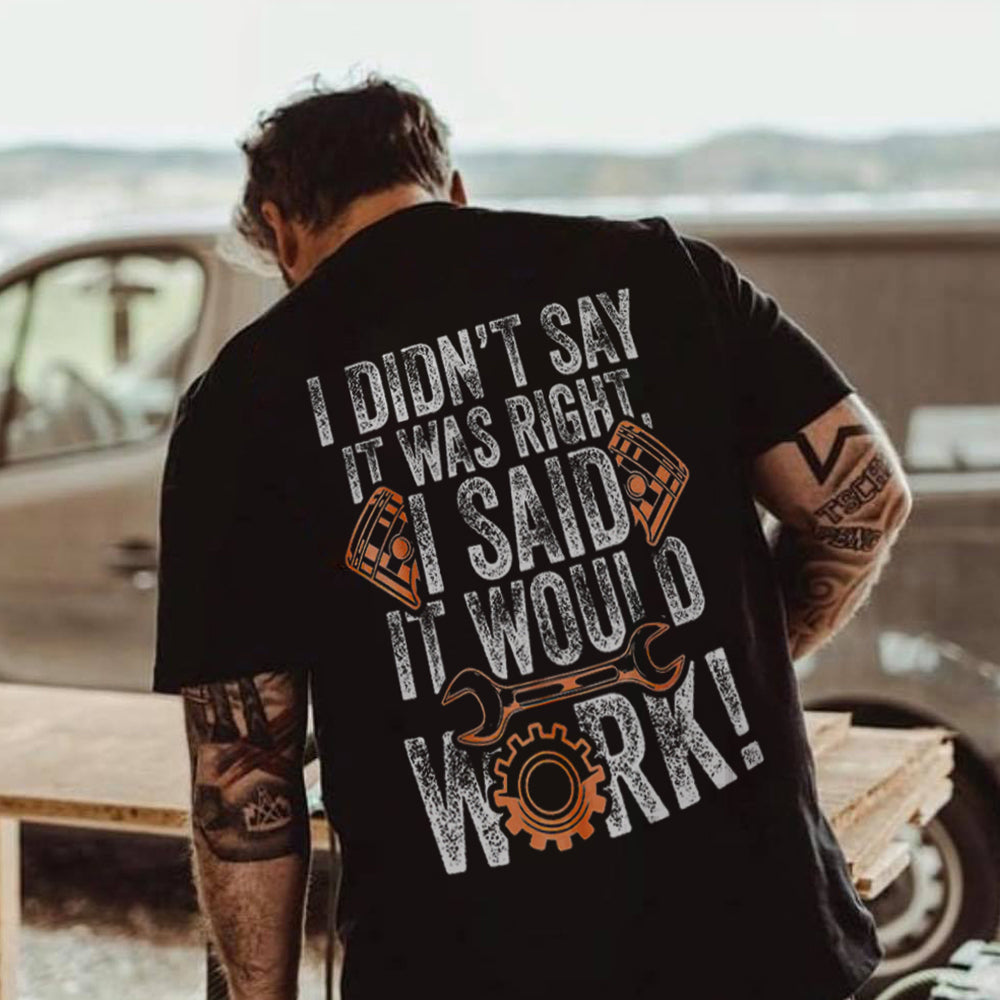 I Didn't Say It Was Right I Said It Would Work T-shirts