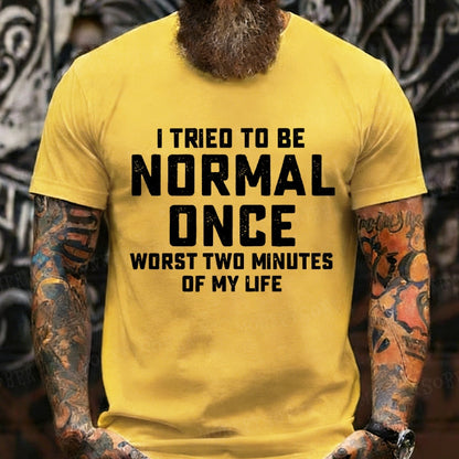 I Tried to Be Normal Once, Worst Two Minutes of My Life T-Shirt