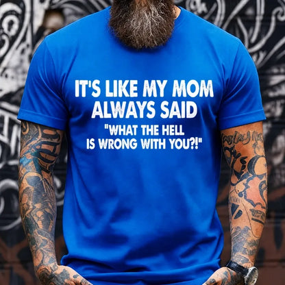 It's Like My Mom Always Said What The Fuck Is Wrong With You?! Graphic T-Shirt