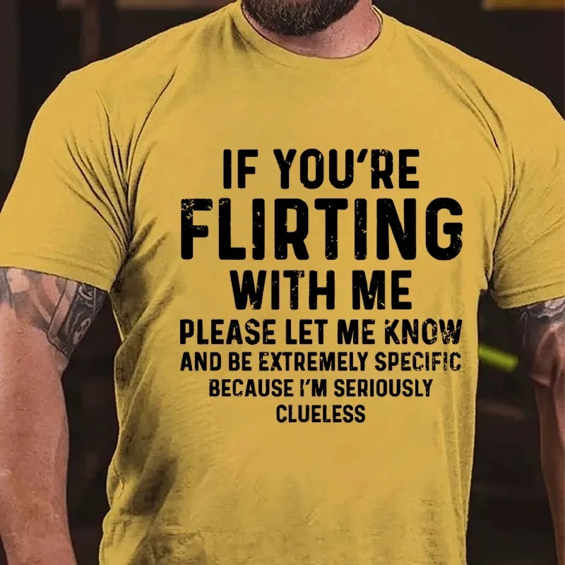 If You're Flirting With Me Please Let Me Know And Be Extremely Specific Because I'm Seriously Clueless Graphic T-Shirt