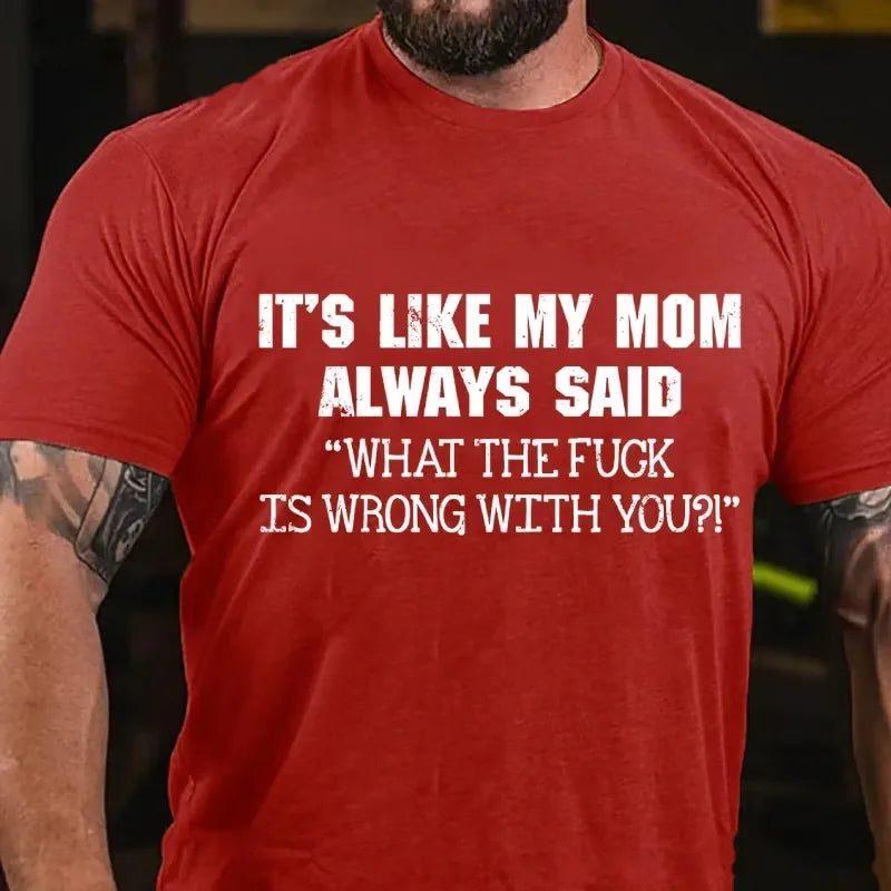 It's Like My Mom Always Said What The Fuck Is Wrong With You?! Graphic T-Shirt