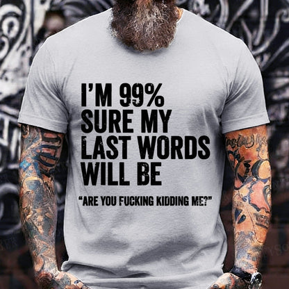 I'm 99% Sure My Last Words Will Be Are You Fcking Kidding Me Graphic T-Shirt