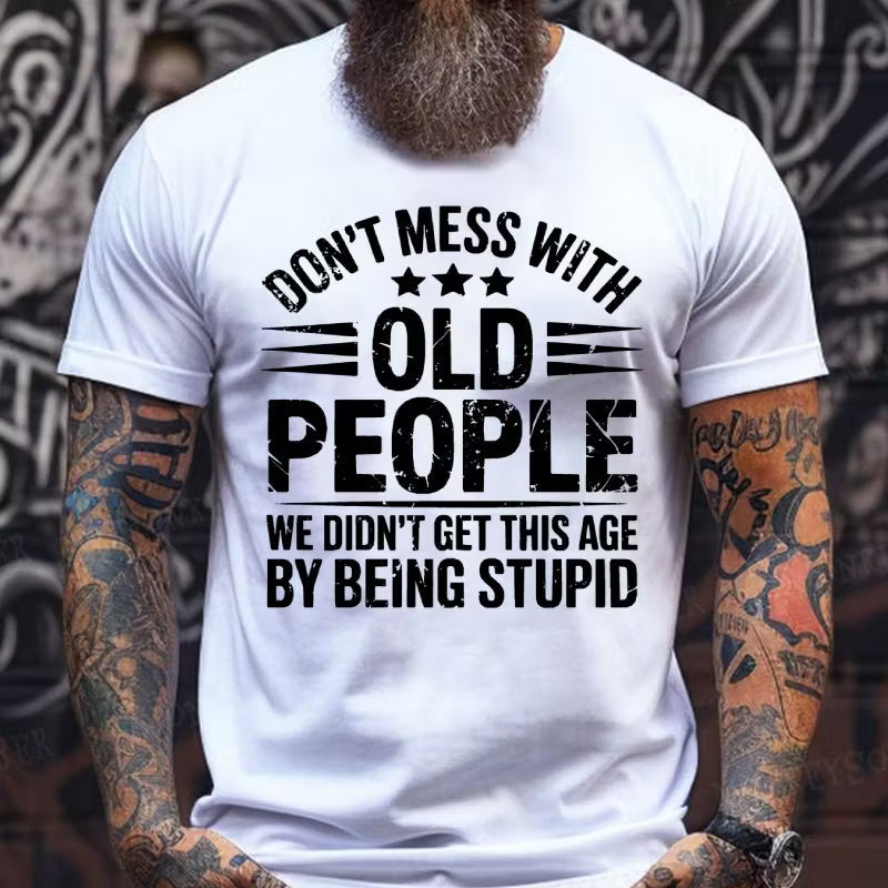 Don't Mess With Old People We Didn't Get This Age By Being Stupid Graphic T-Shirt
