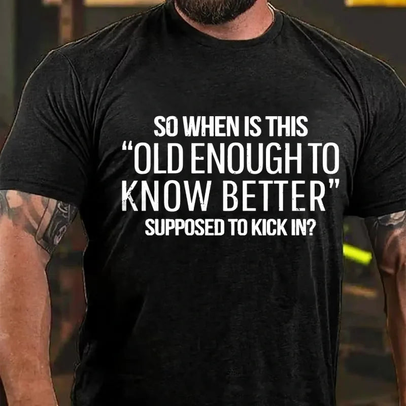 So When Is This Old Enough To Know Better Supposed To Kick In? Graphic T-Shirt