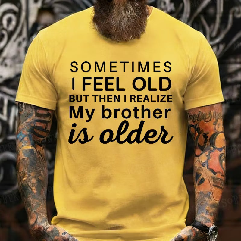 Sometimes I Feel Old But Then I Realize My Brother Is Older Graphic T-Shirt