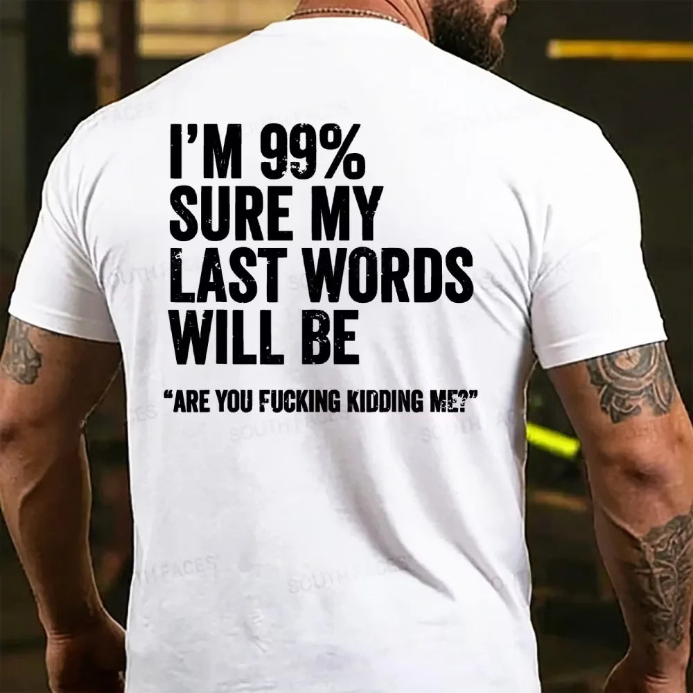 I'm 99% Sure My Last Words Will Be Are You Fcking Kidding Me Back T-shirt