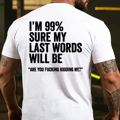 I'm 99% Sure My Last Words Will Be Are You Fcking Kidding Me Back T-shirt