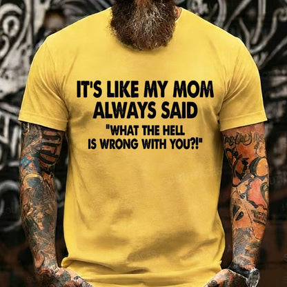 It's Like My Mom Always Said What The Fuck Is Wrong With You?! Graphic T-Shirt