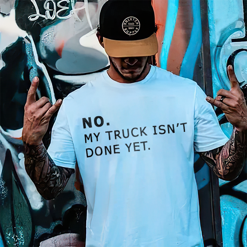 No My Truck Isn't Done Yet Printed Men's T-shirt