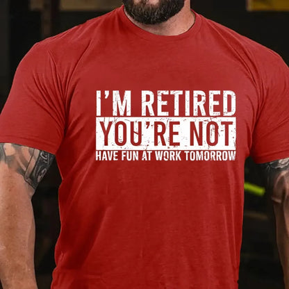 I'm Retired You're Not Have Fun At Work Tomorrow Graphic T-Shirt