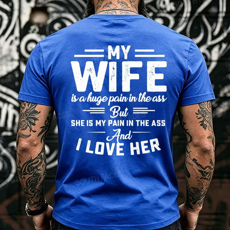 My Wife Is A Huge Pain In The Ass But She Is My Pain In The Ass And I Love Her Back T-Shirts