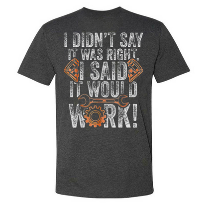 I Didn't Say It Was Right I Said It Would Work T-shirts