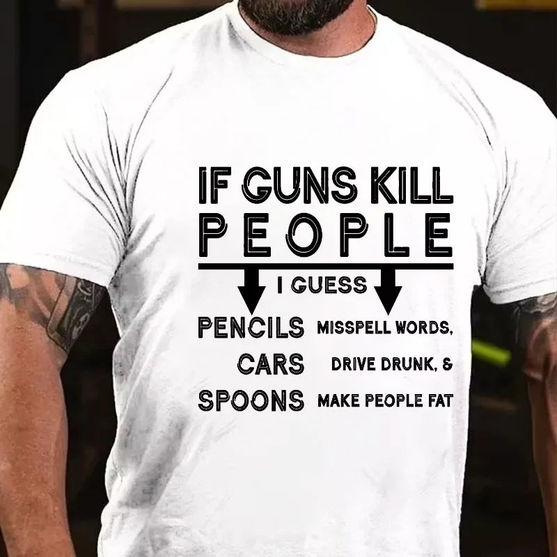 If Guns Kill I Guess Pencils Misspell Words Cars Drive Drunk & Spoon Make People Fat T-shirt