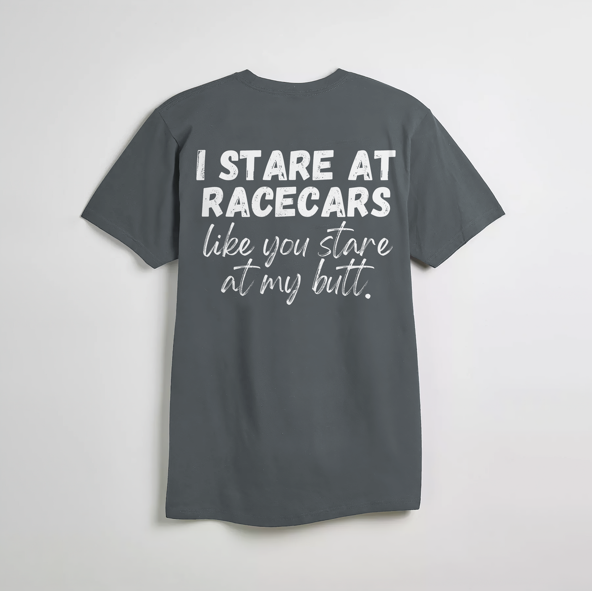 I Stare at Racecars Like You Stare at My Butt T-shirt