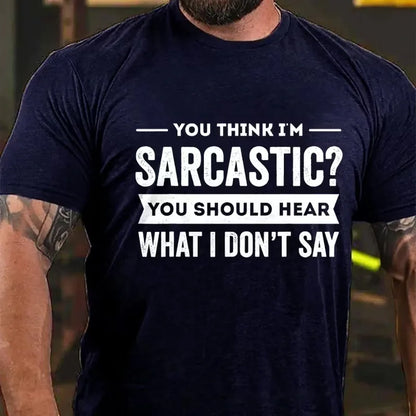 You Think I'm Sarcastic You Should Hear What I Don't Say Graphic T-Shirt