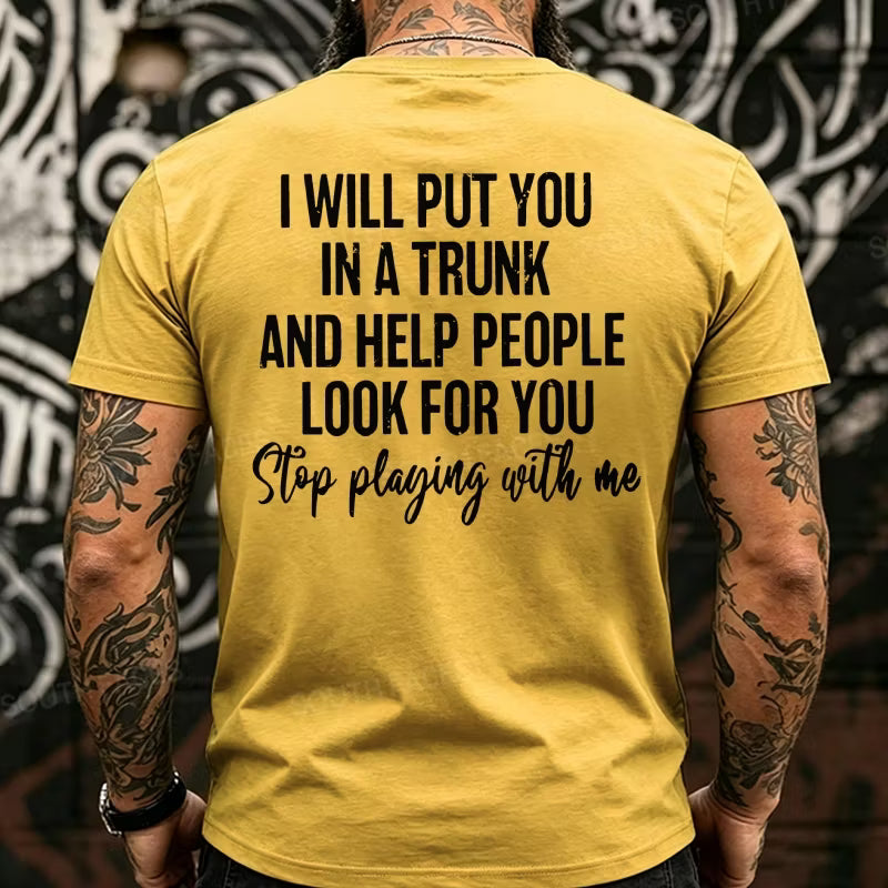 I Will Put You In A Trunk And Help People Look For You Stop Playing With Me Back T-Shirts