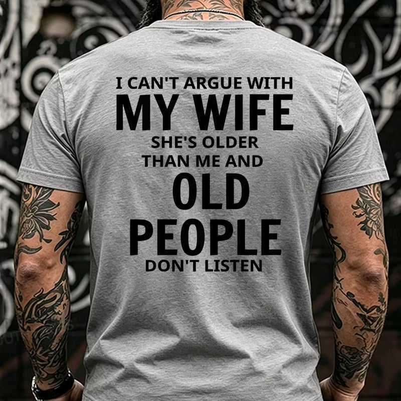 I Can't Argue With My Wife She's Older That Me And Old People Don't Listen Back T-Shirts