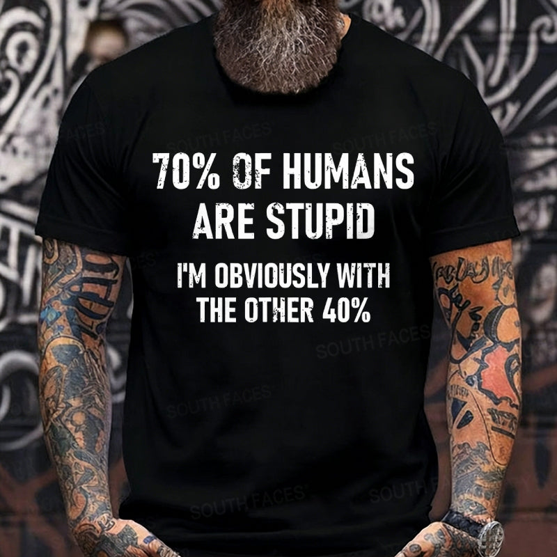 70% Of Humans Are Stupid I'm Obviously With The Other 40% Graphic T-Shirt