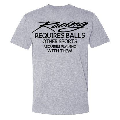 Racing Requires Balls Other Sports Requires Playing With Them T-shirt