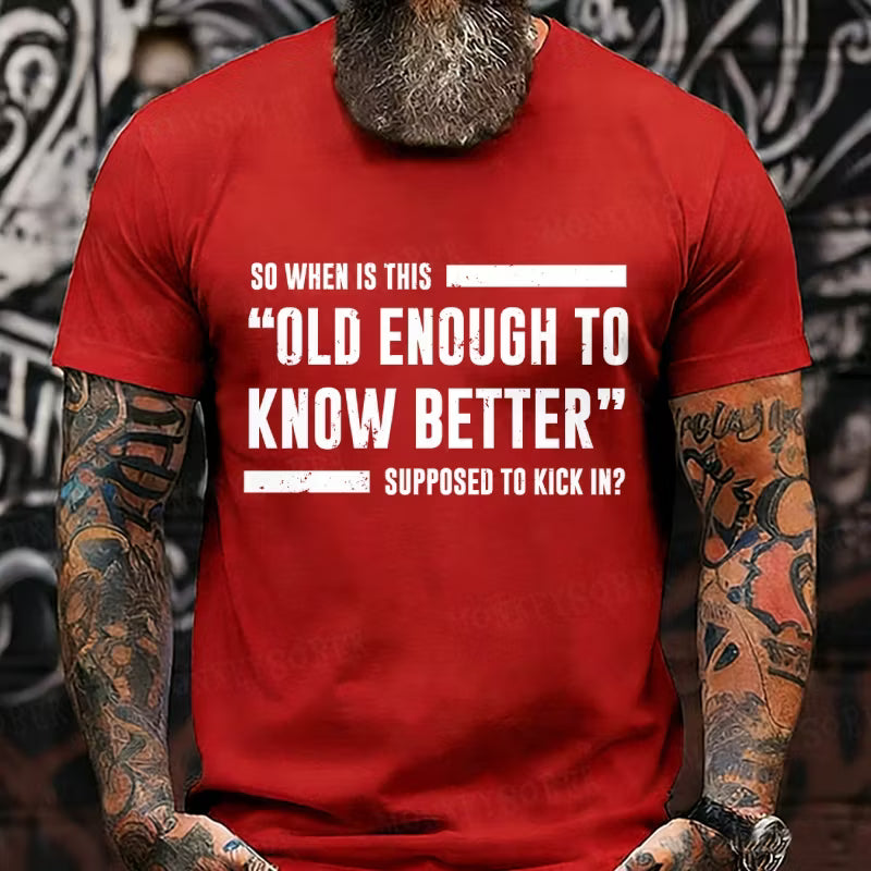 So When Is This Old Enough To Know Better Supposed To Kick In? Graphic T-Shirt
